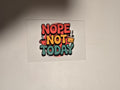 Nope not today Decal